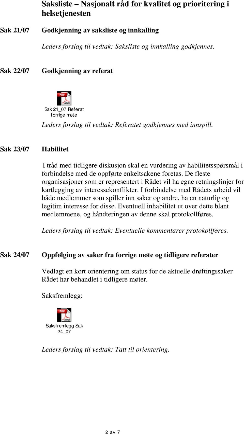 Sak 23/07 Habilitet I tråd med tidligere diskusjon skal en vurdering av habilitetsspørsmål i forbindelse med de oppførte enkeltsakene foretas.