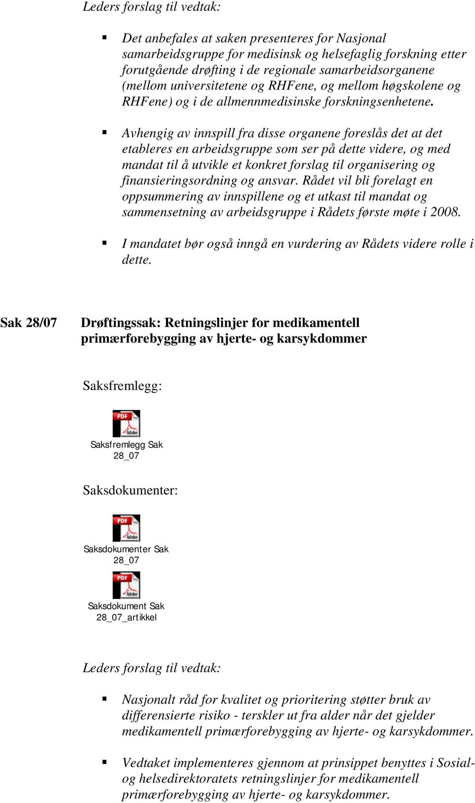 Avhengig av innspill fra disse organene foreslås det at det etableres en arbeidsgruppe som ser på dette videre, og med mandat til å utvikle et konkret forslag til organisering og finansieringsordning