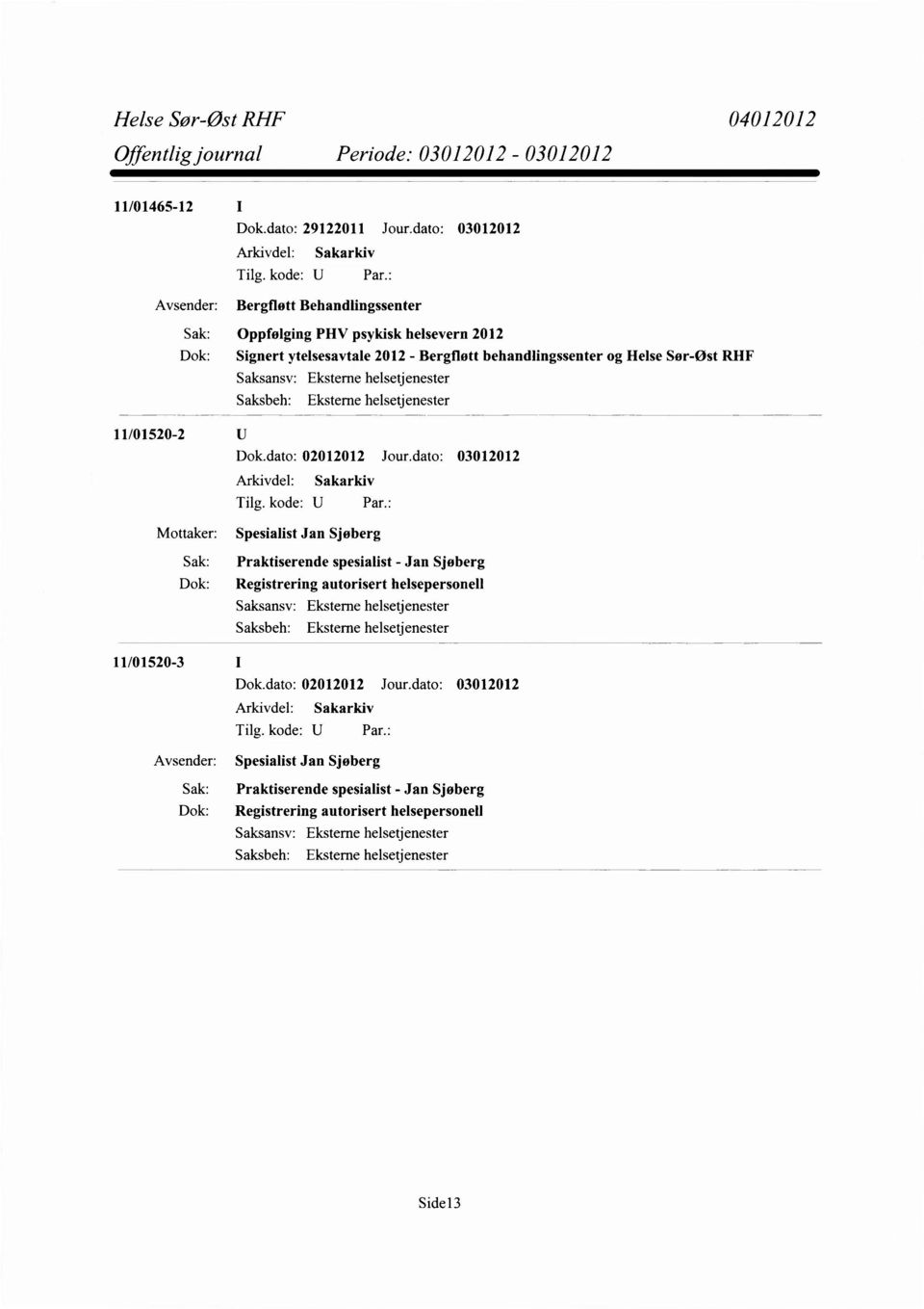 ytelsesavtale 2012 - BerglIøtt behandlingssenter og Helse Sør-øst RHF 11/01520-2 Mottaker: Sak: Dok: 11/01520-3 Avsender: