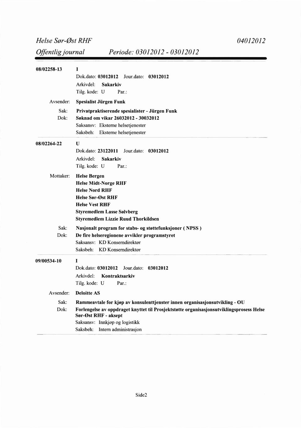 stabs- og støttefunksjoner ( NPSS ) Dok: De fire helseregionene avvikler programstyret Saksansv: KD Konserndirektør Saksbeh: KD Konserndirektør 09/00534-10 Avsender: Deloitte AS Arkivdel: