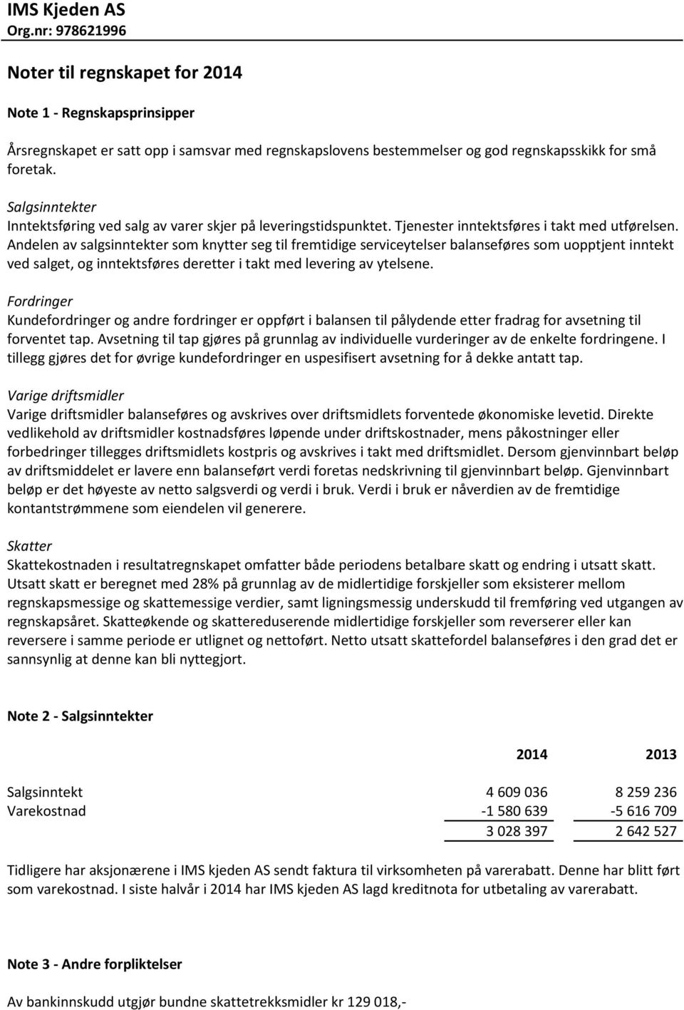 Andelen av salgsinntekter som knytter seg til fremtidige serviceytelser balanseføres som uopptjent inntekt ved salget, og inntektsføres deretter i takt med levering av ytelsene.