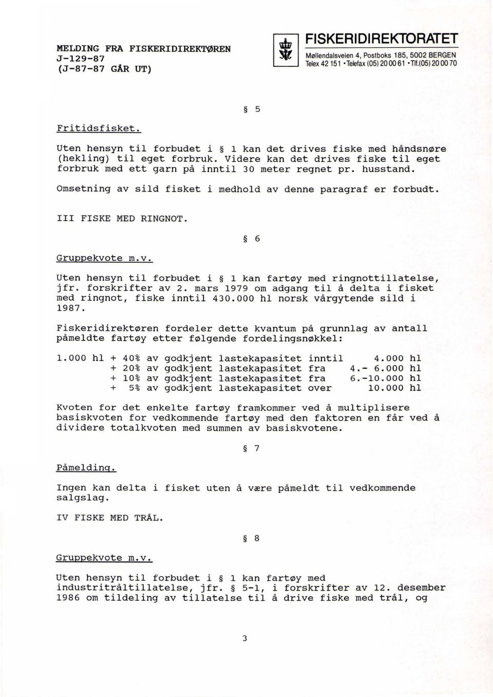 v. 6 Uten hensyn til forbudet i 1 kan fartøy med ringnottillatelse, jfr. forskrifter av 2. mars 1979 om adgang til å delta i fisket med ringnot, fiske inntil 430.000 hl norsk vårgytende sild i 1987.