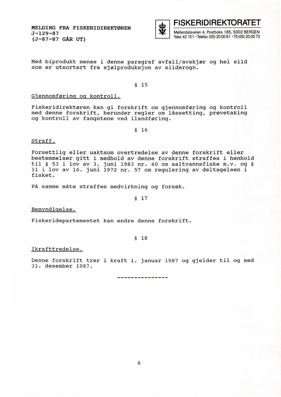 1 6 Forsettlig eller uaktsom overtredelse av denne forskrift eller bestemmelser gitt i medhold av denne forskrift straffes i henhold til 53 i lov av 3. juni 1983 nr. 40 om saltvannsfisk e m. v.