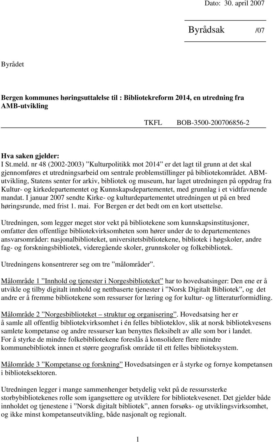 ABMutvikling, Statens senter for arkiv, bibliotek og museum, har laget utredningen på oppdrag fra Kultur- og kirkedepartementet og Kunnskapsdepartementet, med grunnlag i et vidtfavnende mandat.