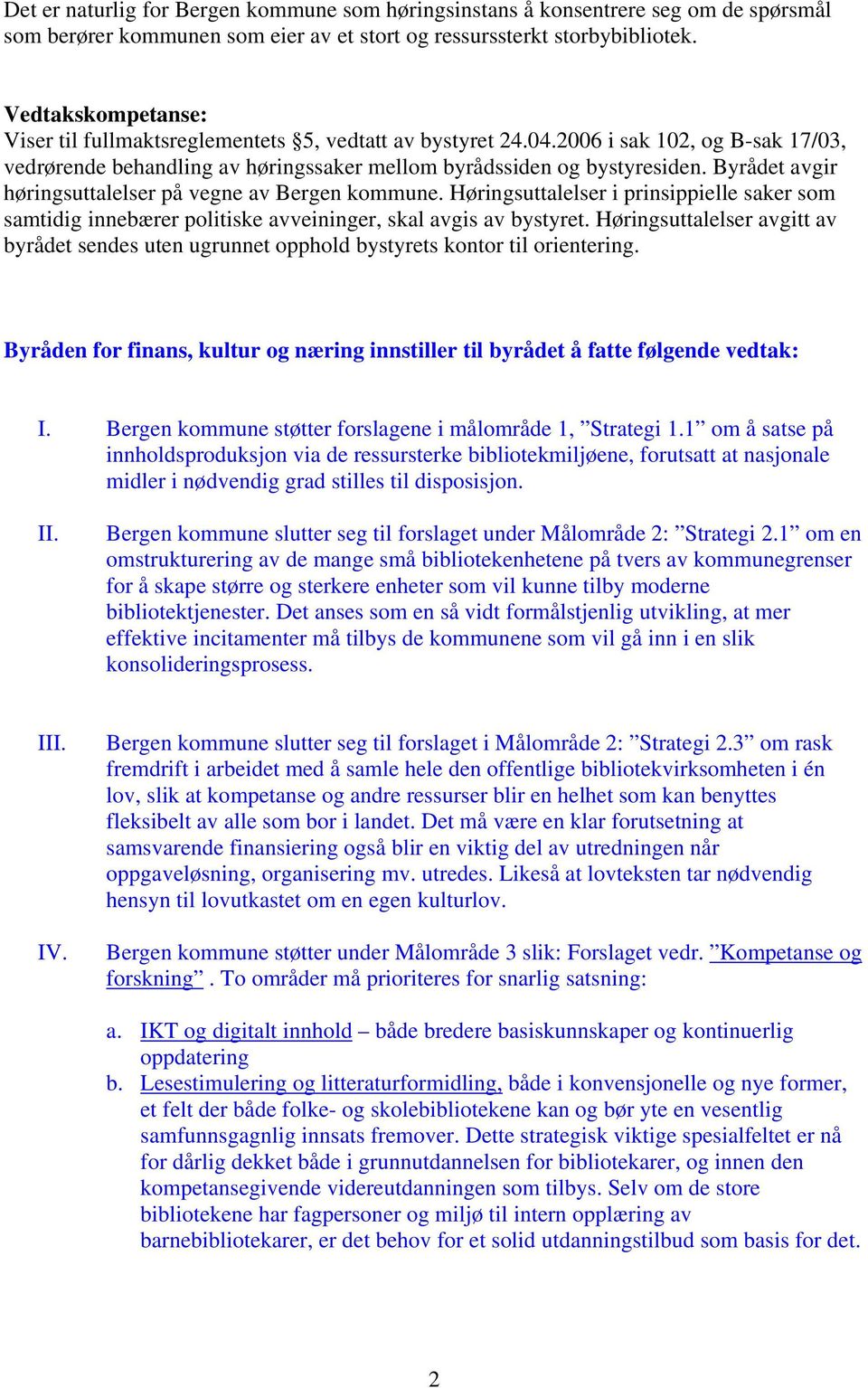 Byrådet avgir høringsuttalelser på vegne av Bergen kommune. Høringsuttalelser i prinsippielle saker som samtidig innebærer politiske avveininger, skal avgis av bystyret.