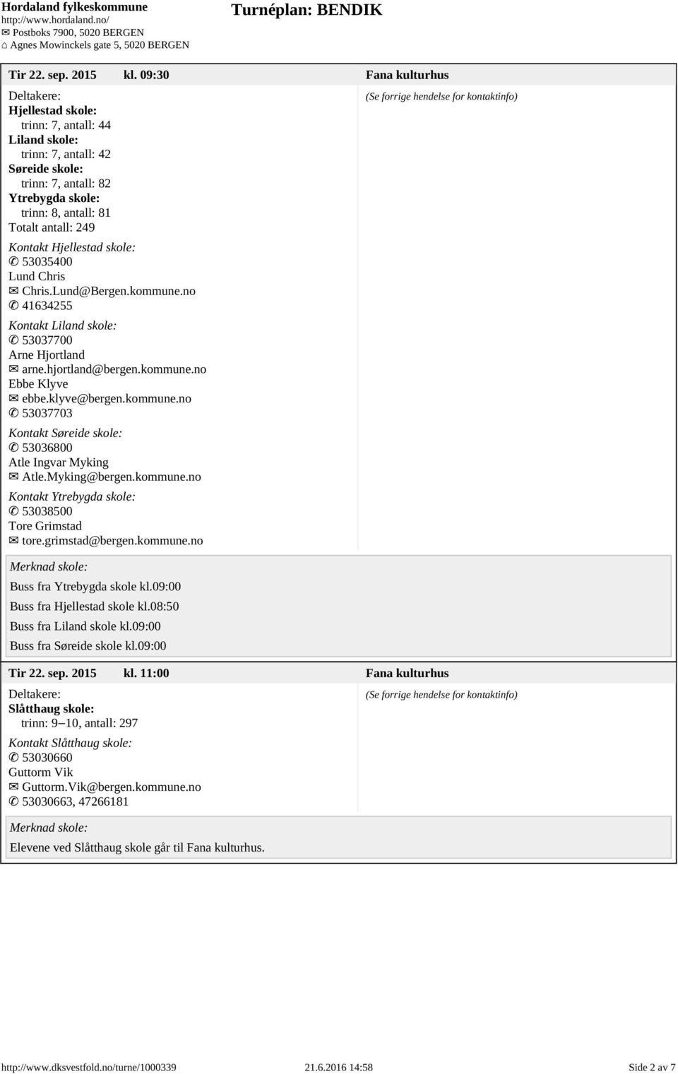 Hjellestad skole: 53035400 Lund Chris Chris.Lund@Bergen.kommune.no 41634255 Kontakt Liland skole: 53037700 Arne Hjortland arne.hjortland@bergen.kommune.no Ebbe Klyve ebbe.klyve@bergen.kommune.no 53037703 Kontakt Søreide skole: 53036800 Atle Ingvar Myking Atle.