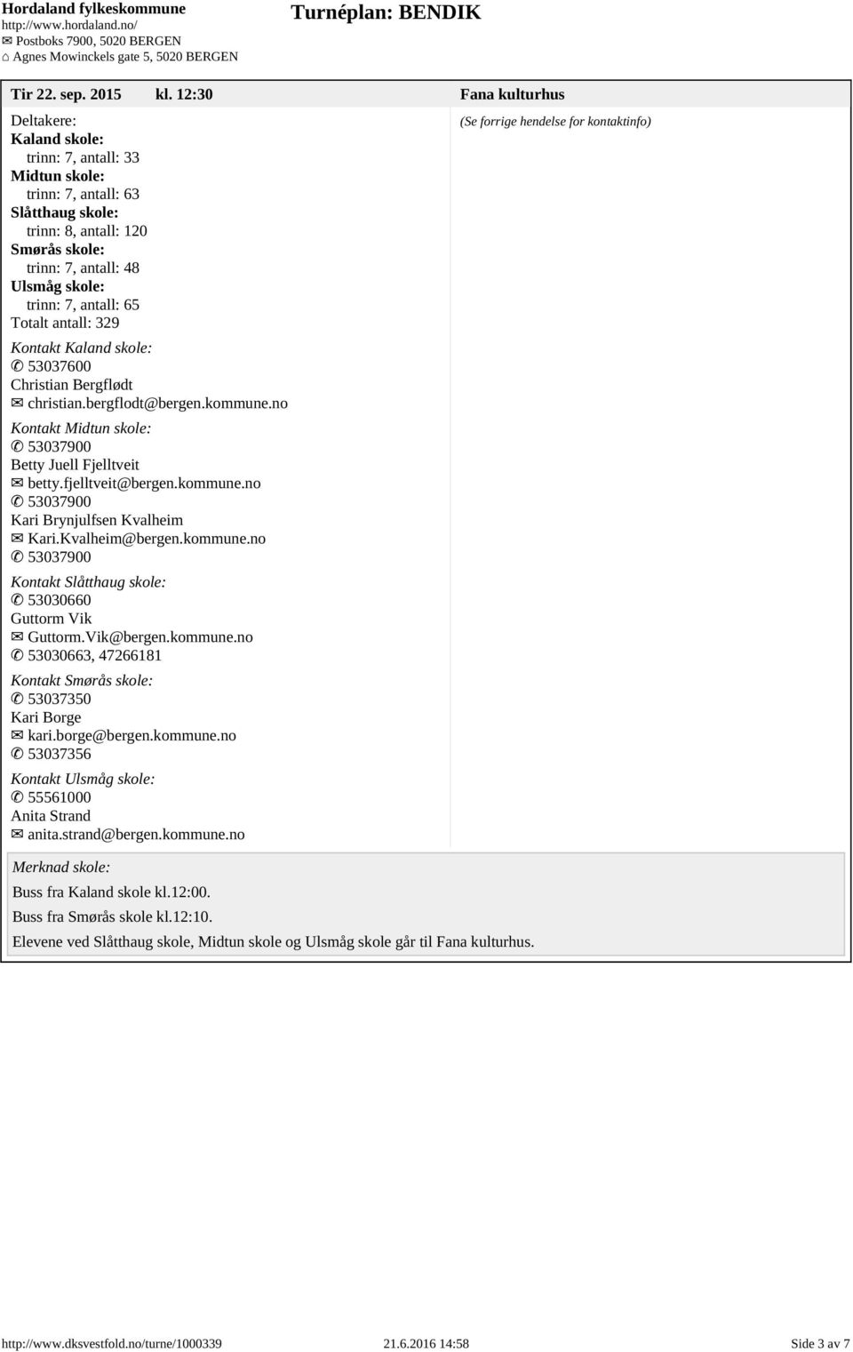 Totalt antall: 329 Kontakt Kaland skole: 53037600 Christian Bergflødt christian.bergflodt@bergen.kommune.no Kontakt Midtun skole: 53037900 Betty Juell Fjelltveit betty.fjelltveit@bergen.kommune.no 53037900 Kari Brynjulfsen Kvalheim Kari.