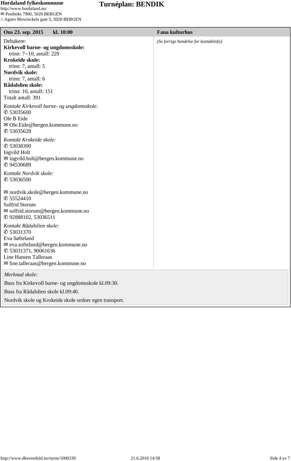 antall: 391 Kontakt Kirkevoll barne- og ungdomsskole: 53035600 Ole B Eide Ole.Eide@bergen.kommune.no 53035628 Kontakt Krokeide skole: 53038300 Ingvild Holt ingvild.holt@bergen.kommune.no 94530689 Kontakt Nordvik skole: 53036500 nordvik.