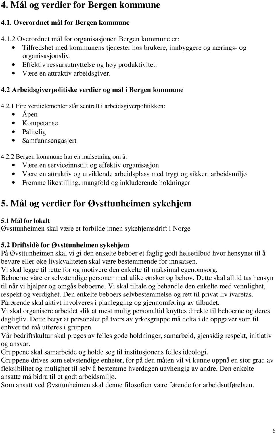 2.2 Bergen kommune har en målsetning om å: Være en serviceinnstilt og effektiv organisasjon Være en attraktiv og utviklende arbeidsplass med trygt og sikkert arbeidsmiljø Fremme likestilling,