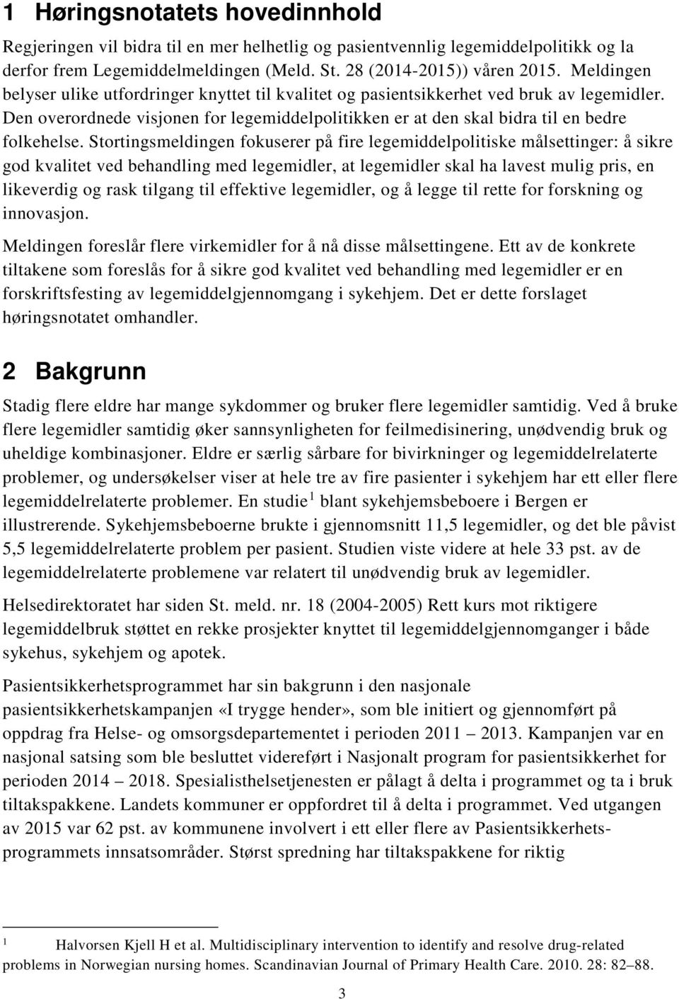 Stortingsmeldingen fokuserer på fire legemiddelpolitiske målsettinger: å sikre god kvalitet ved behandling med legemidler, at legemidler skal ha lavest mulig pris, en likeverdig og rask tilgang til