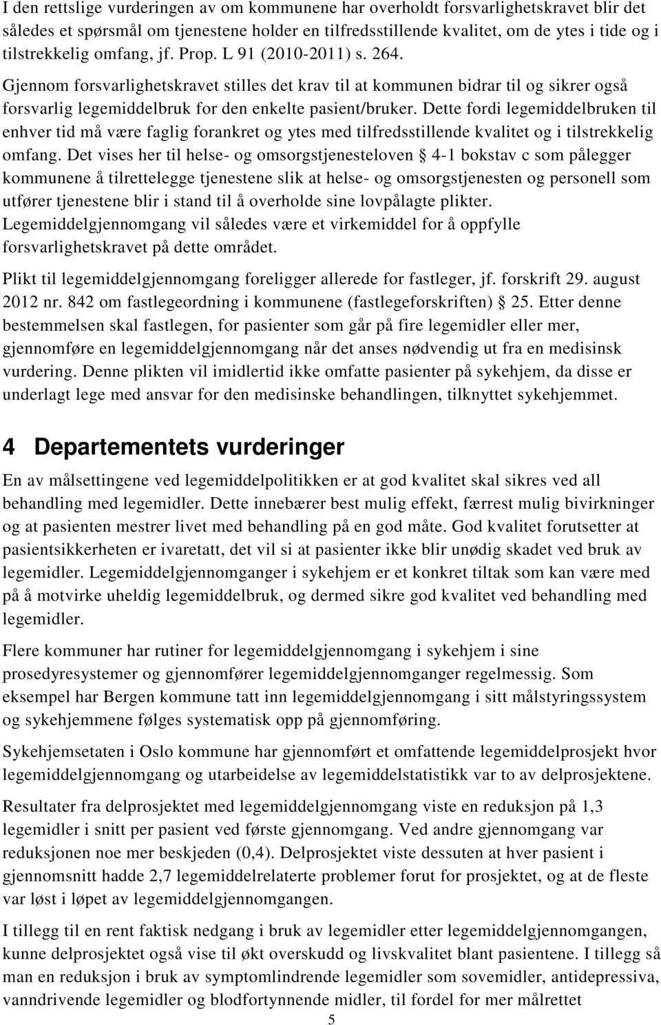 Dette fordi legemiddelbruken til enhver tid må være faglig forankret og ytes med tilfredsstillende kvalitet og i tilstrekkelig omfang.