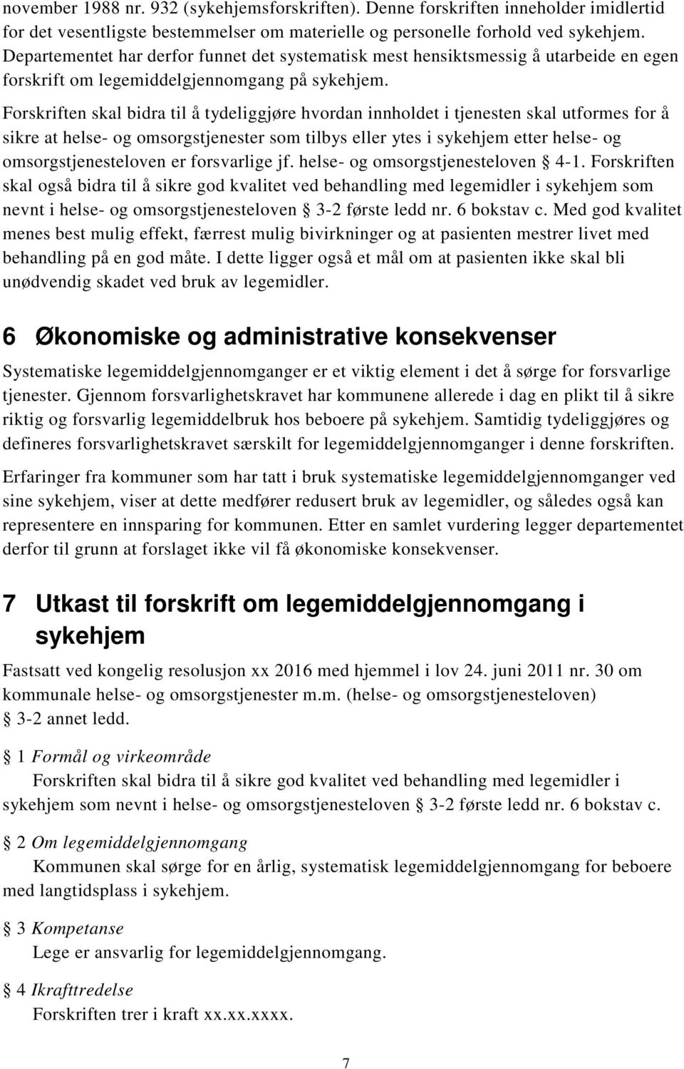 Forskriften skal bidra til å tydeliggjøre hvordan innholdet i tjenesten skal utformes for å sikre at helse- og omsorgstjenester som tilbys eller ytes i sykehjem etter helse- og omsorgstjenesteloven