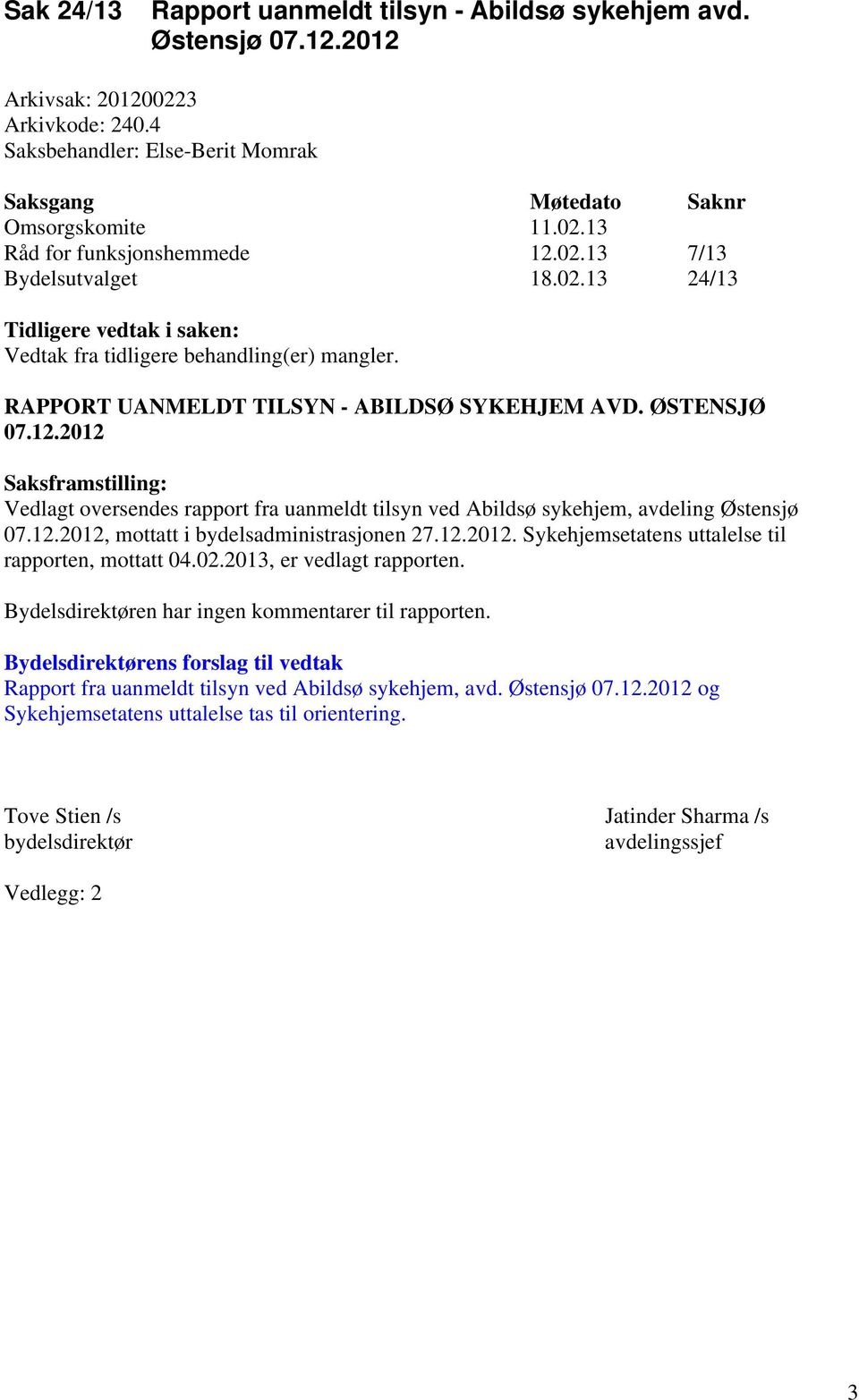 2012 Saksframstilling: Vedlagt oversendes rapport fra uanmeldt tilsyn ved Abildsø sykehjem, avdeling Østensjø 07.12.2012, mottatt i bydelsadministrasjonen 27.12.2012. Sykehjemsetatens uttalelse til rapporten, mottatt 04.