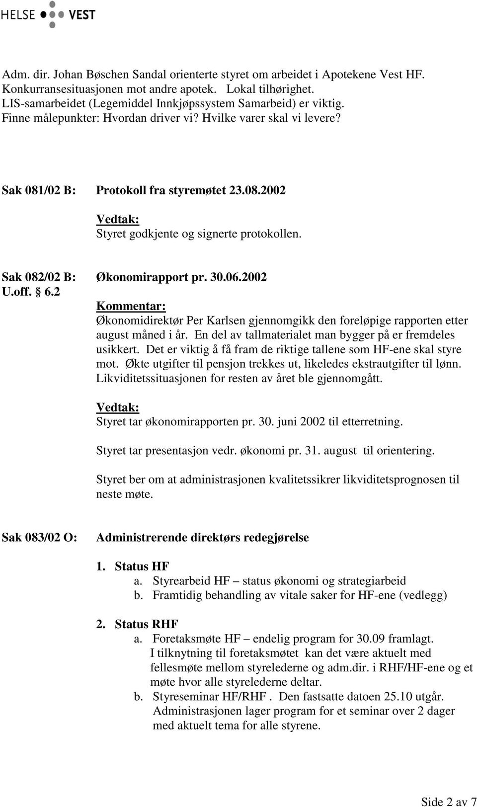 Sak 082/02 B: Økonomirapport pr. 30.06.2002 U.off. 6.2 Økonomidirektør Per Karlsen gjennomgikk den foreløpige rapporten etter august måned i år.