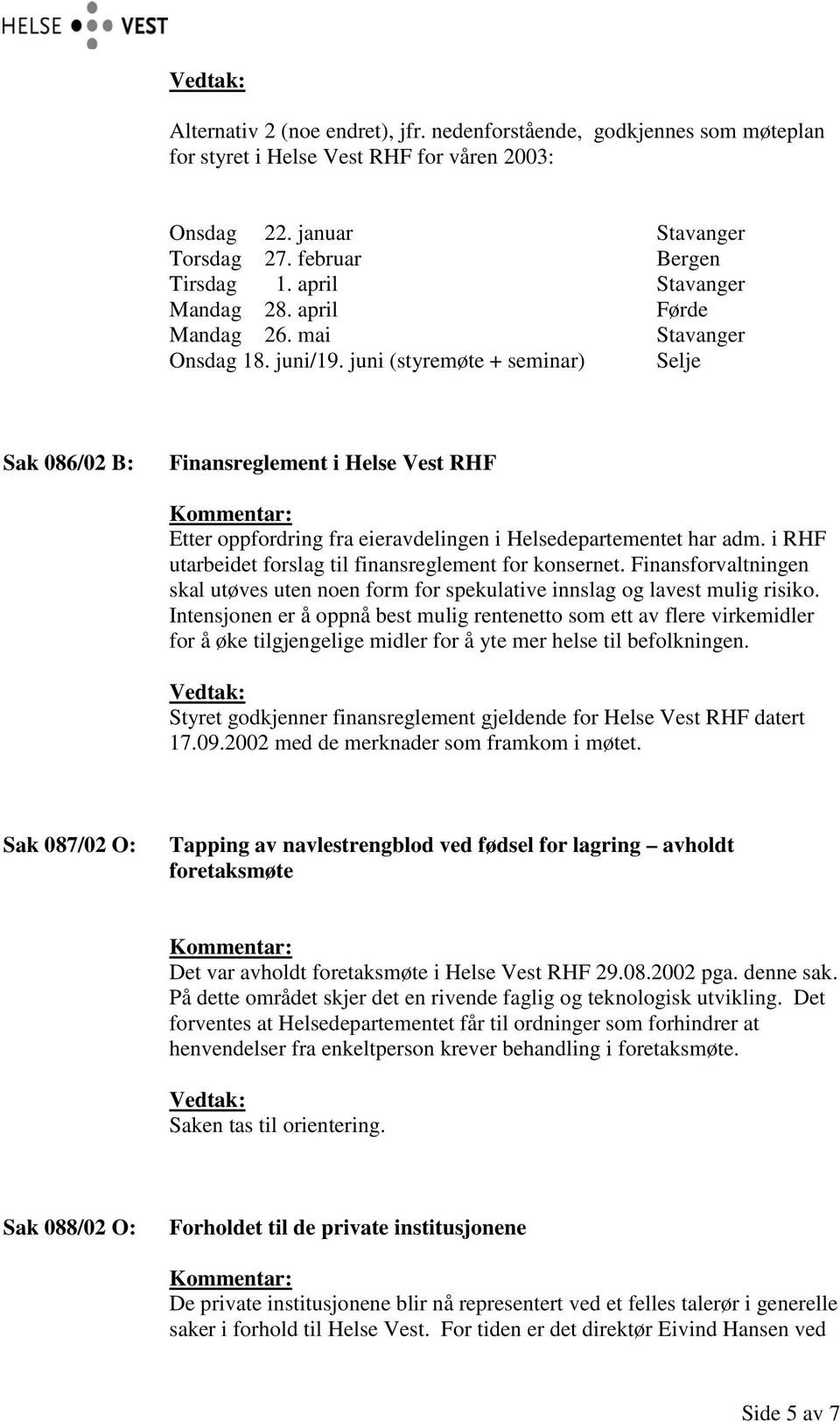 juni (styremøte + seminar) Selje Sak 086/02 B: Finansreglement i Helse Vest RHF Etter oppfordring fra eieravdelingen i Helsedepartementet har adm.