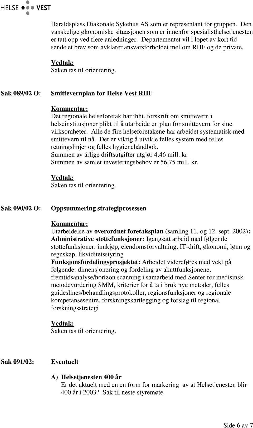 forskrift om smittevern i helseinstitusjoner plikt til å utarbeide en plan for smittevern for sine virksomheter. Alle de fire helseforetakene har arbeidet systematisk med smittevern til nå.