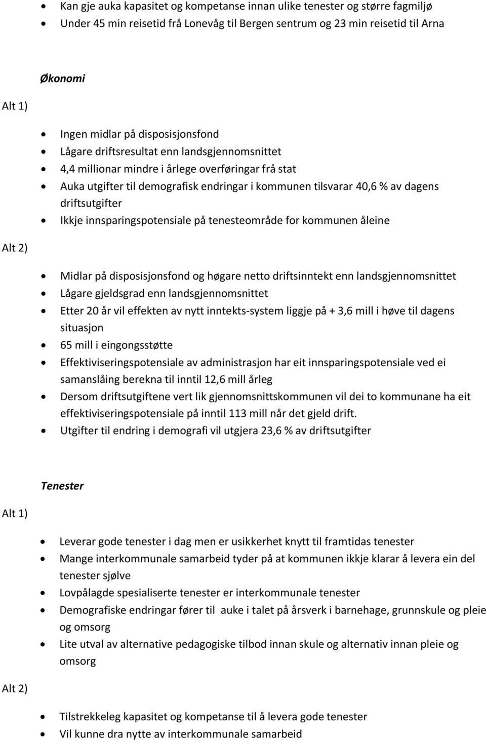 driftsutgifter Ikkje innsparingspotensiale på tenesteområde for kommunen åleine Alt 2) Midlar på disposisjonsfond og høgare netto driftsinntekt enn landsgjennomsnittet Lågare gjeldsgrad enn