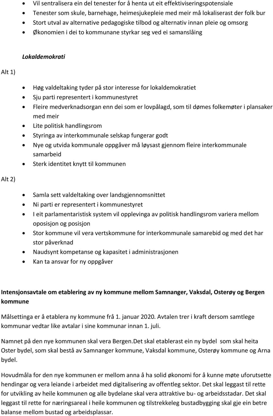 Sju parti representert i kommunestyret Fleire medverknadsorgan enn dei som er lovpålagd, som til dømes folkemøter i plansaker med meir Lite politisk handlingsrom Styringa av interkommunale selskap