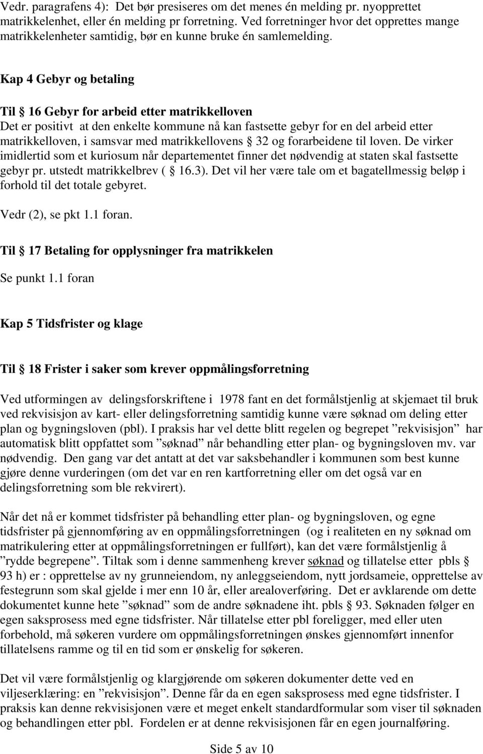 Kap 4 Gebyr og betaling Til 16 Gebyr for arbeid etter matrikkelloven Det er positivt at den enkelte kommune nå kan fastsette gebyr for en del arbeid etter matrikkelloven, i samsvar med