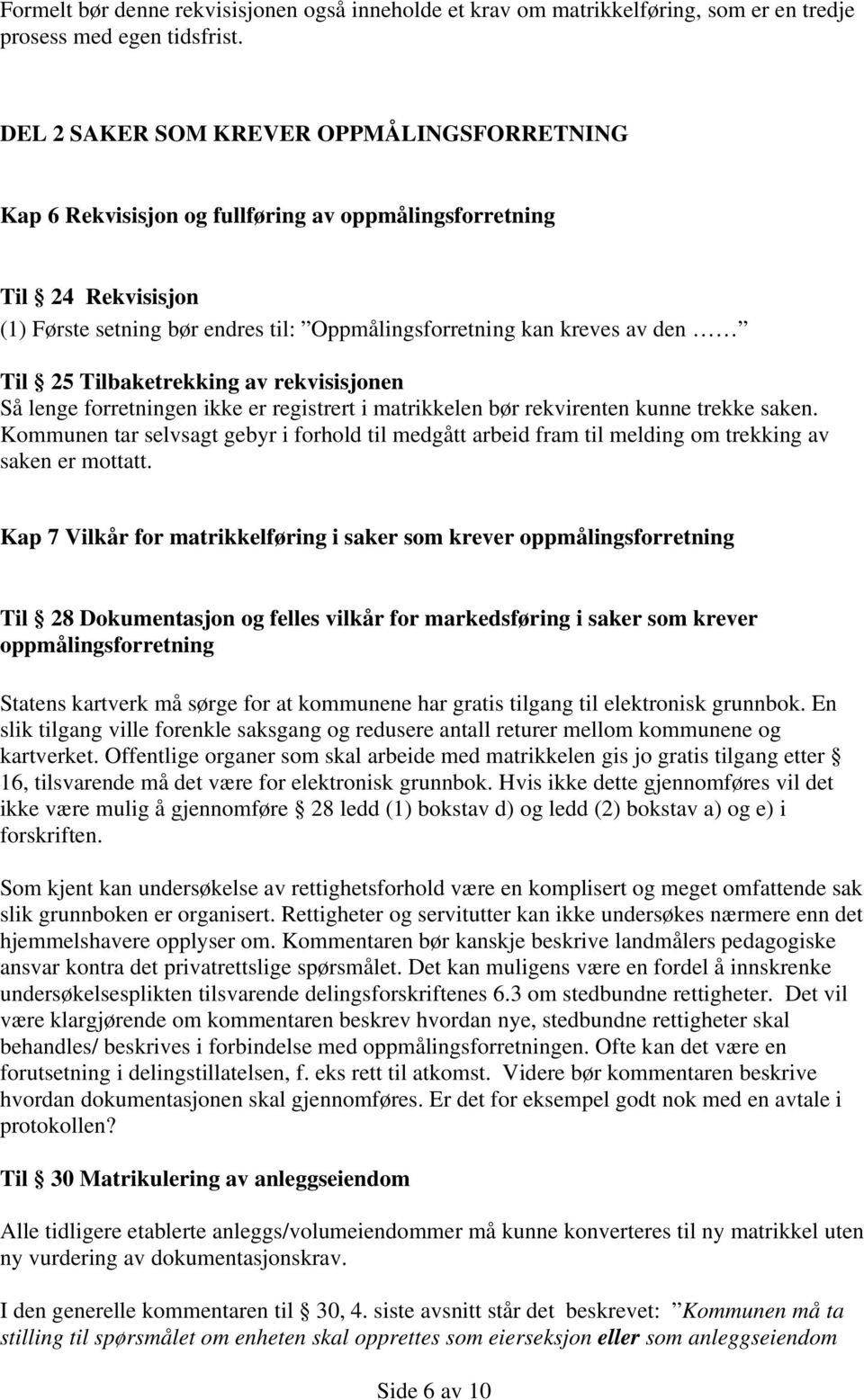 Tilbaketrekking av rekvisisjonen Så lenge forretningen ikke er registrert i matrikkelen bør rekvirenten kunne trekke saken.