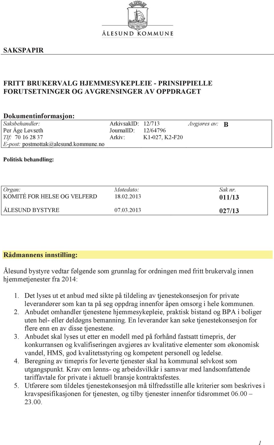 03.2013 027/13 Rådmannens innstilling: Ålesund bystyre vedtar følgende som grunnlag for ordningen med fritt brukervalg innen hjemmetjenester fra 2014: 1.