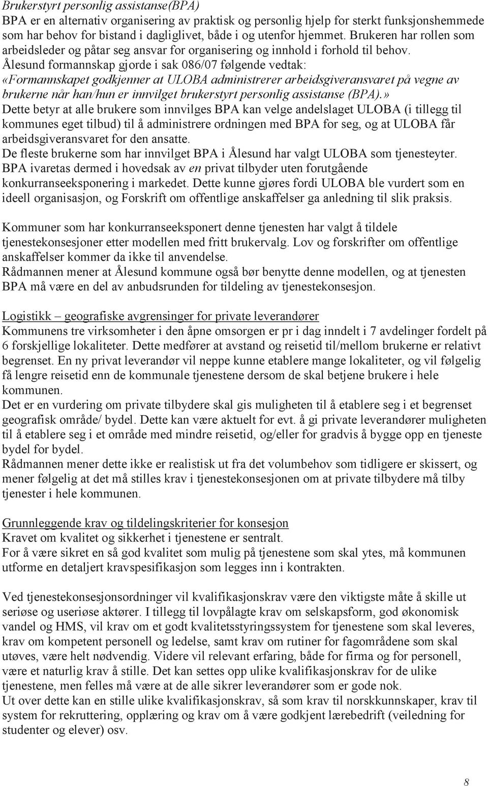 Ålesund formannskap gjorde i sak 086/07 følgende vedtak: «Formannskapet godkjenner at ULOBA administrerer arbeidsgiveransvaret på vegne av brukerne når han/hun er innvilget brukerstyrt personlig