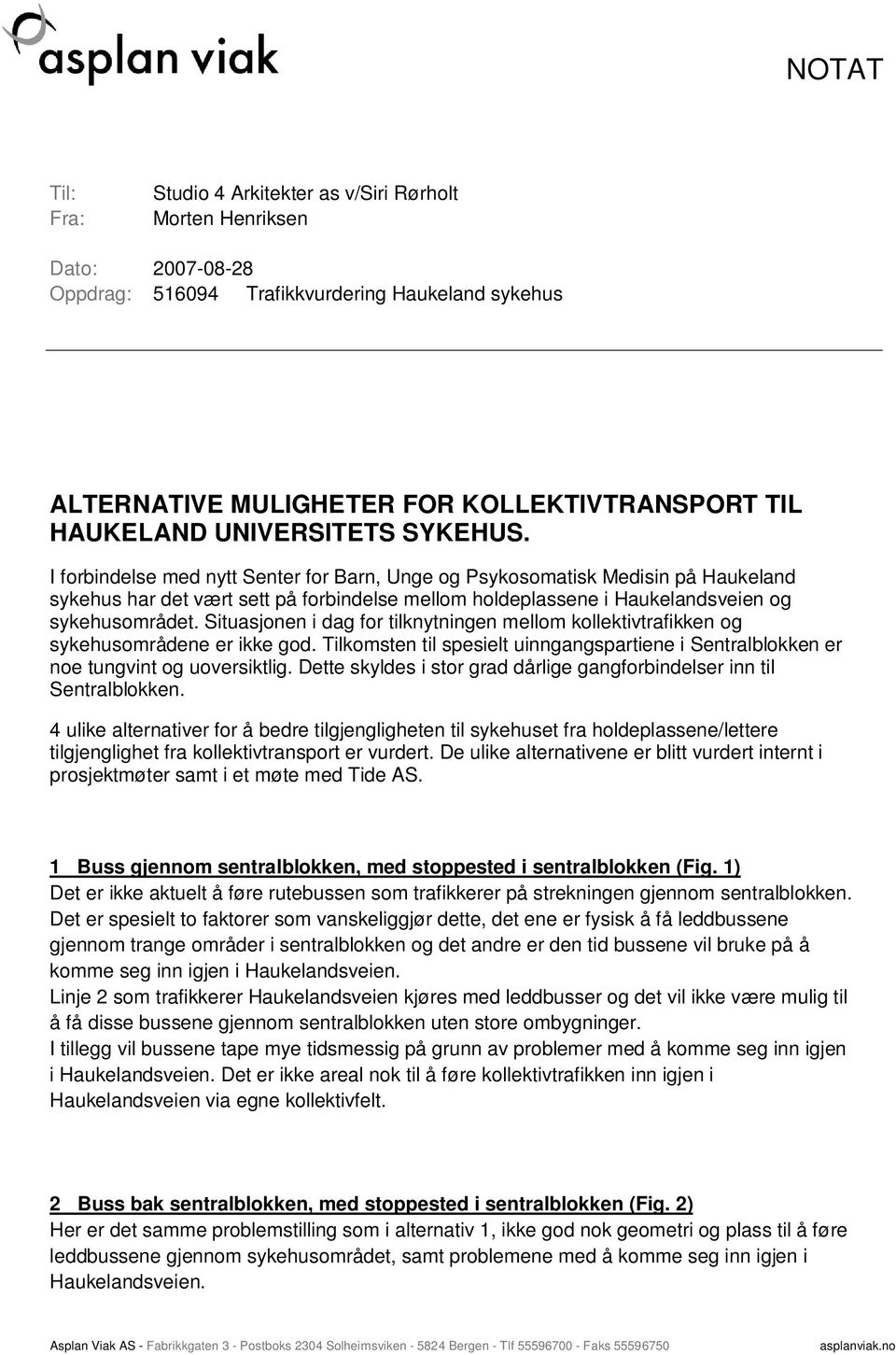 I forbindelse med nytt Senter for Barn, Unge og Psykosomatisk Medisin på Haukeland sykehus har det vært sett på forbindelse mellom holdeplassene i Haukelandsveien og sykehusområdet.