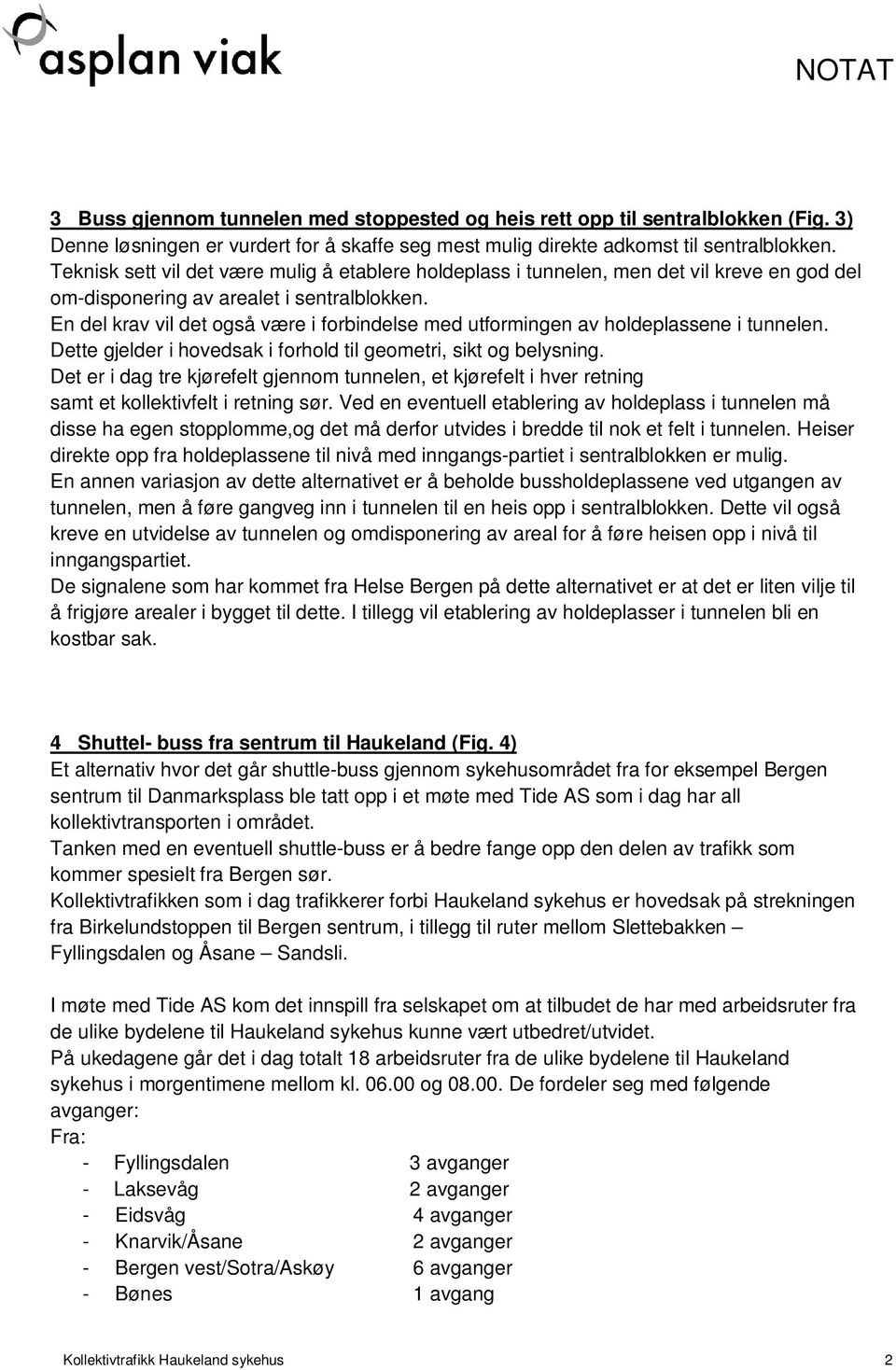 En del krav vil det også være i forbindelse med utformingen av holdeplassene i tunnelen. Dette gjelder i hovedsak i forhold til geometri, sikt og belysning.