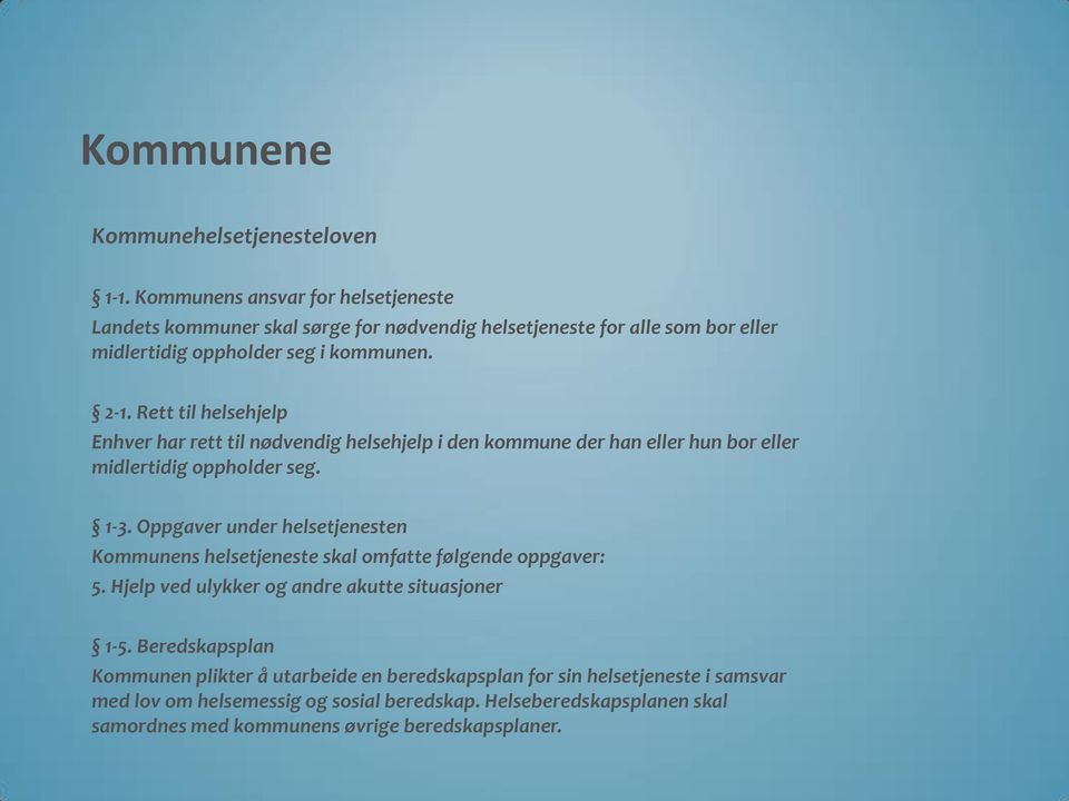 Rett til helsehjelp Enhver har rett til nødvendig helsehjelp i den kommune der han eller hun bor eller midlertidig oppholder seg. 1-3.