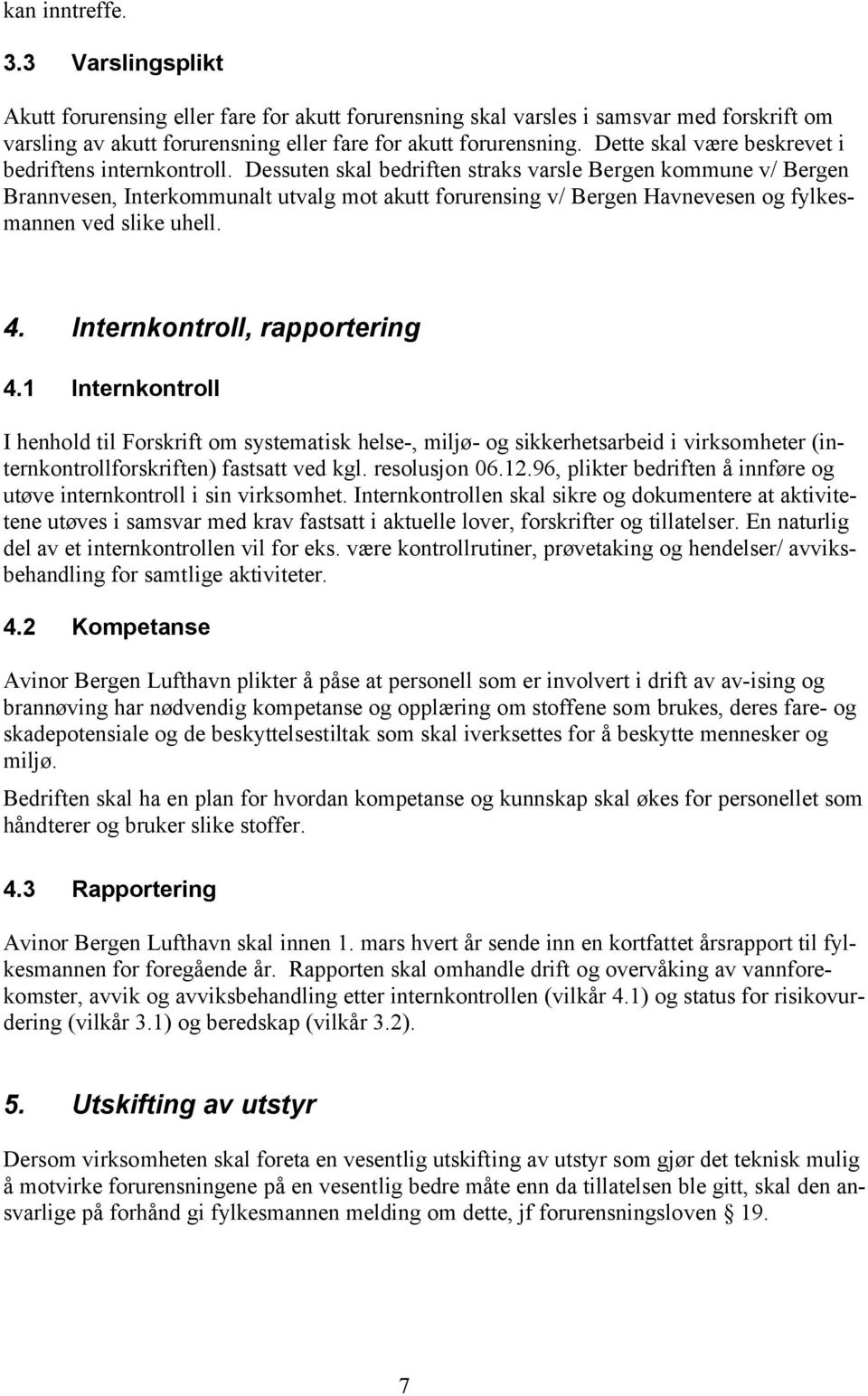 Dessuten skal bedriften straks varsle Bergen kommune v/ Bergen Brannvesen, Interkommunalt utvalg mot akutt forurensing v/ Bergen Havnevesen og fylkesmannen ved slike uhell. 4.