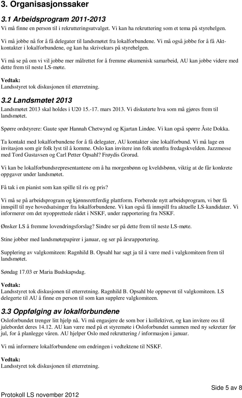 Vi må se på om vi vil jobbe mer målrettet for å fremme økumenisk samarbeid, AU kan jobbe videre med dette frem til neste LS-møte. Landsstyret tok diskusjonen til etterretning. 3.