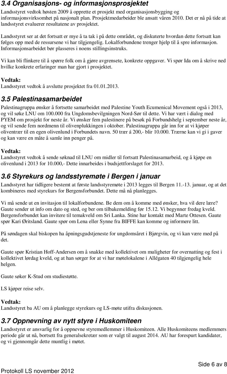 Landsstyret ser at det fortsatt er mye å ta tak i på dette området, og diskuterte hvordan dette fortsatt kan følges opp med de ressursene vi har tilgjengelig.