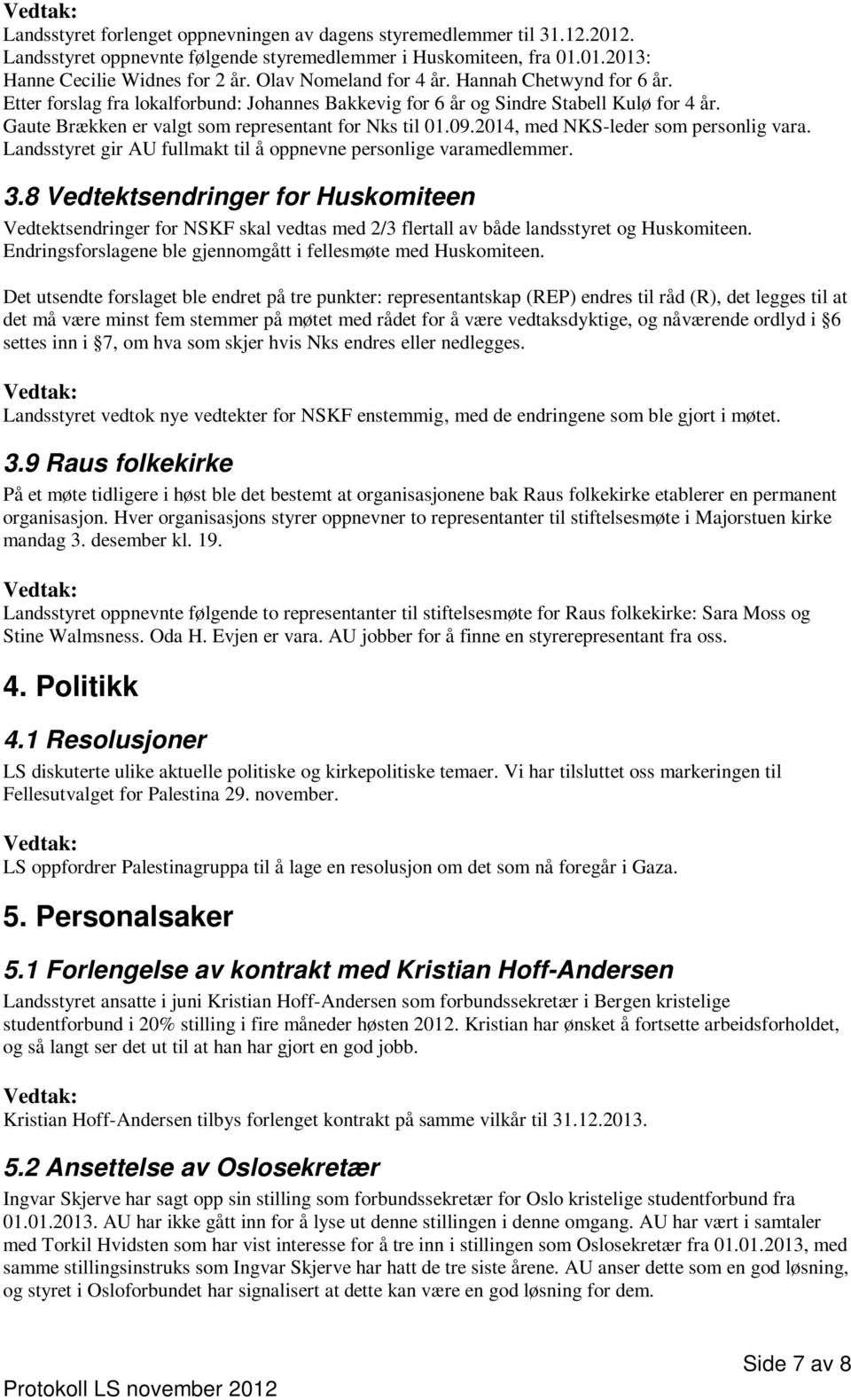 2014, med NKS-leder som personlig vara. Landsstyret gir AU fullmakt til å oppnevne personlige varamedlemmer. 3.