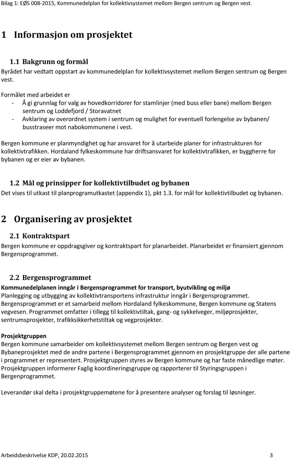 og mulighet for eventuell forlengelse av bybanen/ busstraseer mot nabokommunene i vest.