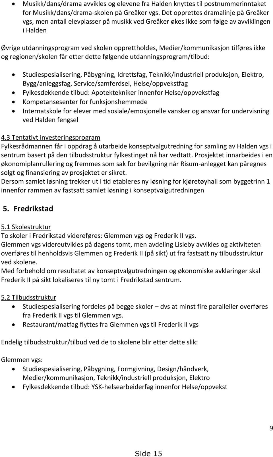 Medier/kommunikasjon tilføres ikke og regionen/skolen får etter dette følgende utdanningsprogram/tilbud: Studiespesialisering, Påbygning, Idrettsfag, Teknikk/industriell produksjon, Elektro,