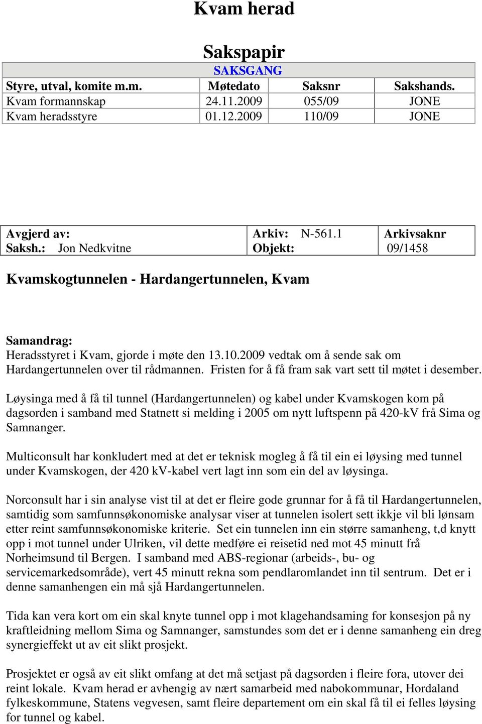 2009 vedtak om å sende sak om Hardangertunnelen over til rådmannen. Fristen for å få fram sak vart sett til møtet i desember.