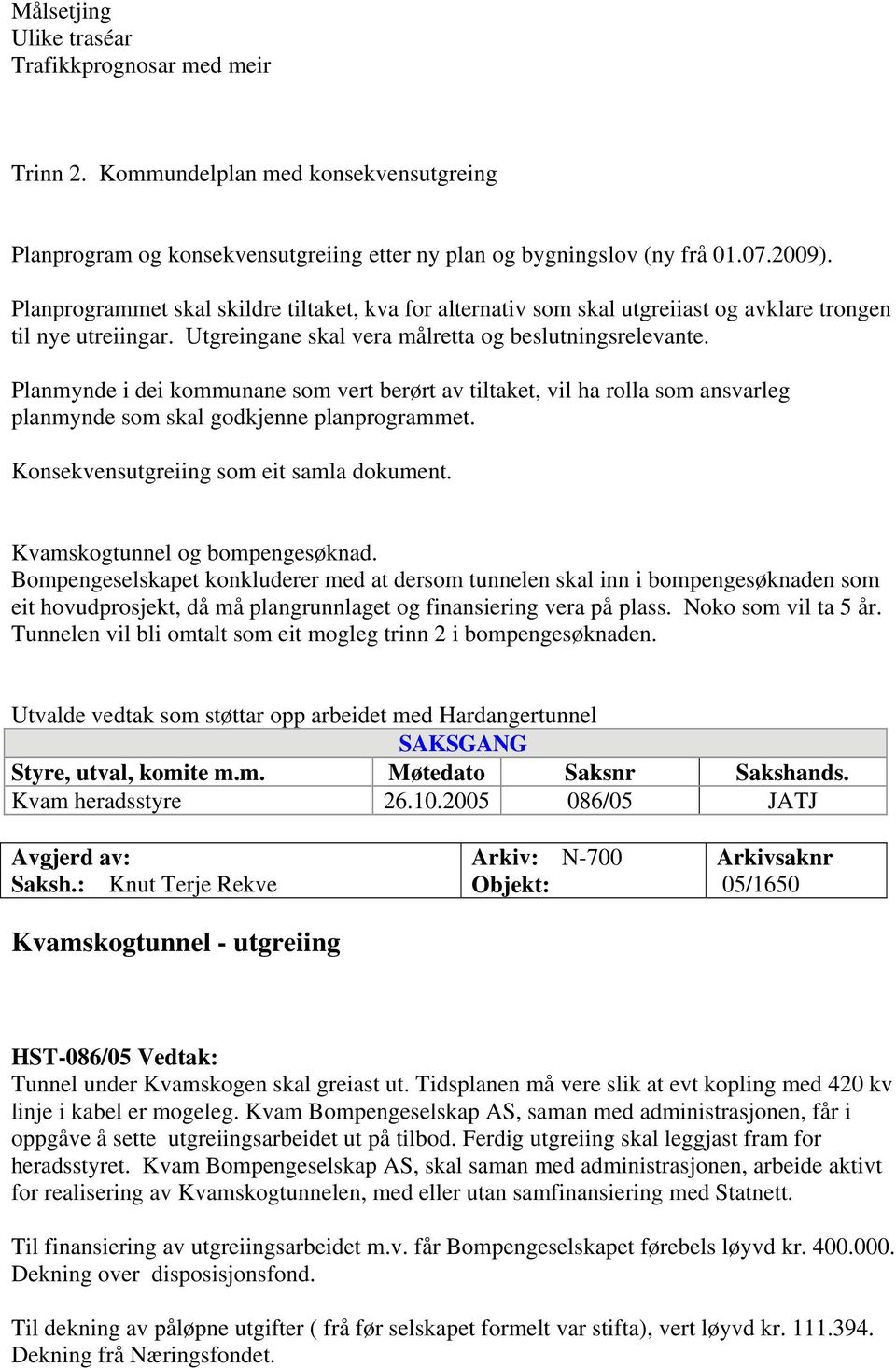 Planmynde i dei kommunane som vert berørt av tiltaket, vil ha rolla som ansvarleg planmynde som skal godkjenne planprogrammet. Konsekvensutgreiing som eit samla dokument.