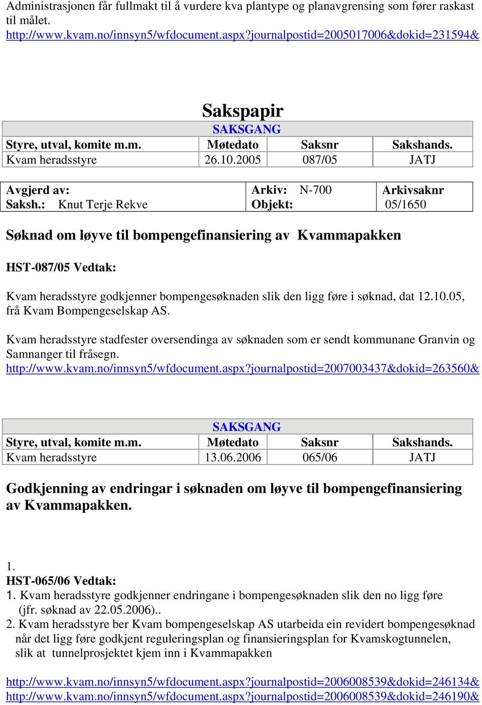 : Knut Terje Rekve Arkiv: N-700 Objekt: Arkivsaknr 05/1650 Søknad om løyve til bompengefinansiering av Kvammapakken HST-087/05 Vedtak: Kvam heradsstyre godkjenner bompengesøknaden slik den ligg føre