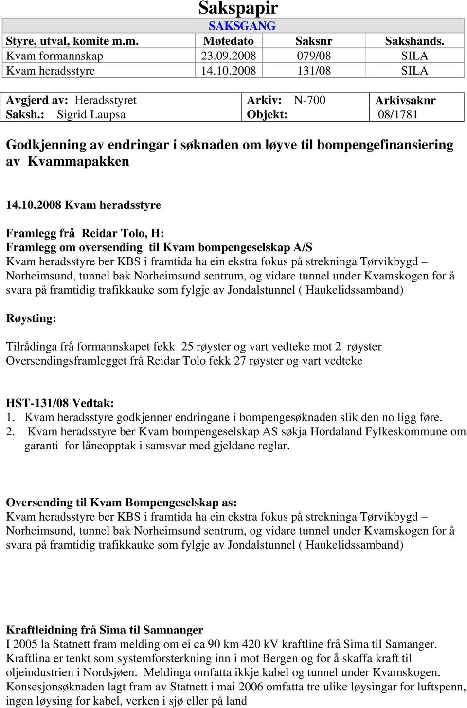 2008 Kvam heradsstyre Framlegg frå Reidar Tolo, H: Framlegg om oversending til Kvam bompengeselskap A/S Kvam heradsstyre ber KBS i framtida ha ein ekstra fokus på strekninga Tørvikbygd Norheimsund,