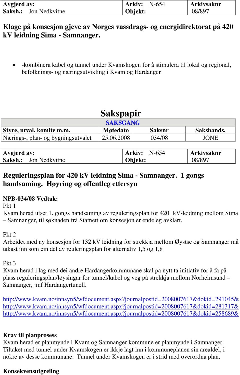 Nærings-, plan- og bygningsutvalet 25.06.2008 034/08 JONE Avgjerd av: Saksh.: Jon Nedkvitne Arkiv: N-654 Objekt: Arkivsaknr 08/897 Reguleringsplan for 420 kv leidning Sima - Samnanger.