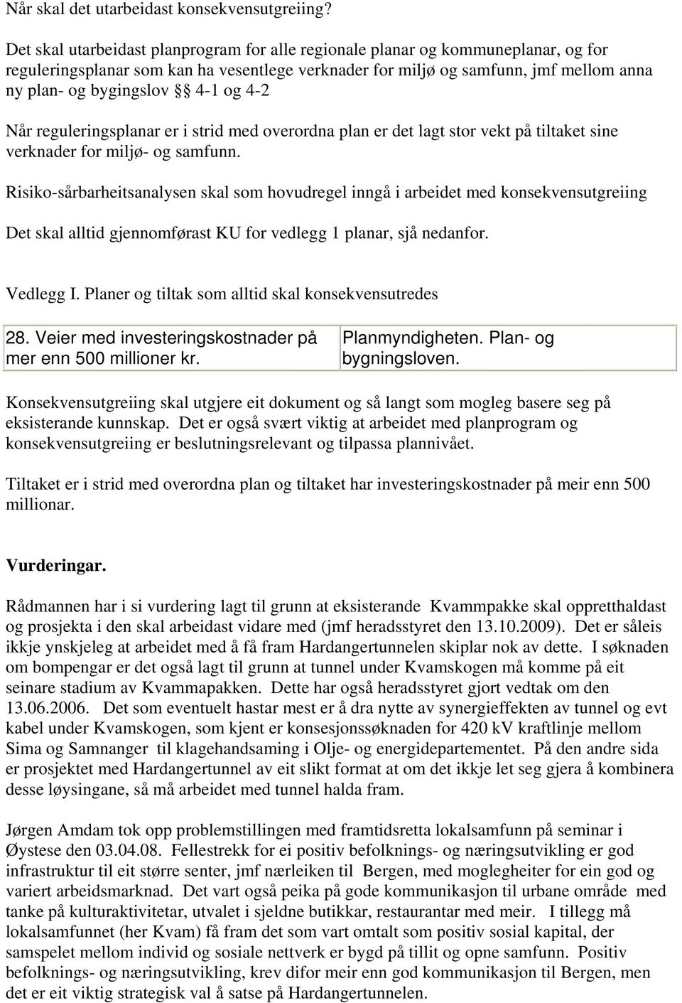 og 4-2 Når reguleringsplanar er i strid med overordna plan er det lagt stor vekt på tiltaket sine verknader for miljø- og samfunn.