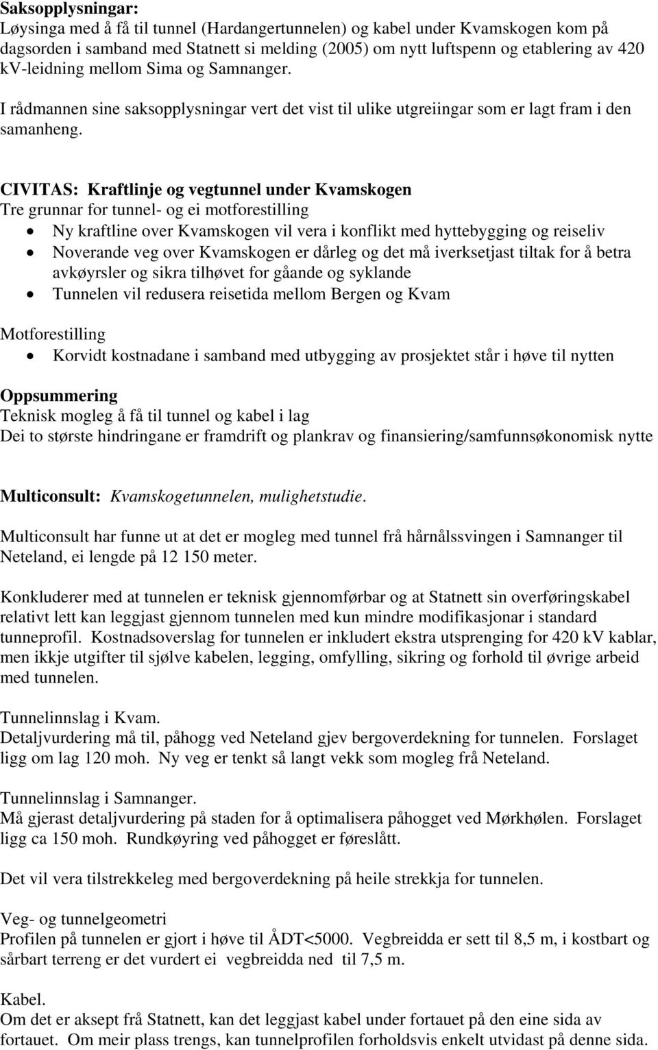 CIVITAS: Kraftlinje og vegtunnel under Kvamskogen Tre grunnar for tunnel- og ei motforestilling Ny kraftline over Kvamskogen vil vera i konflikt med hyttebygging og reiseliv Noverande veg over