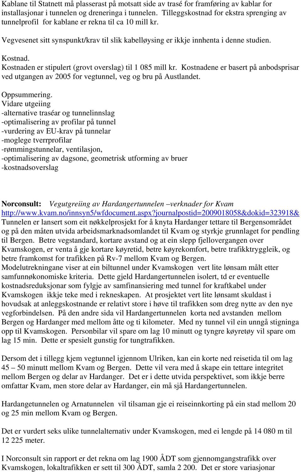 Kostnaden er stipulert (grovt overslag) til 1 085 mill kr. Kostnadene er basert på anbodsprisar ved utgangen av 2005 for vegtunnel, veg og bru på Austlandet. Oppsummering.