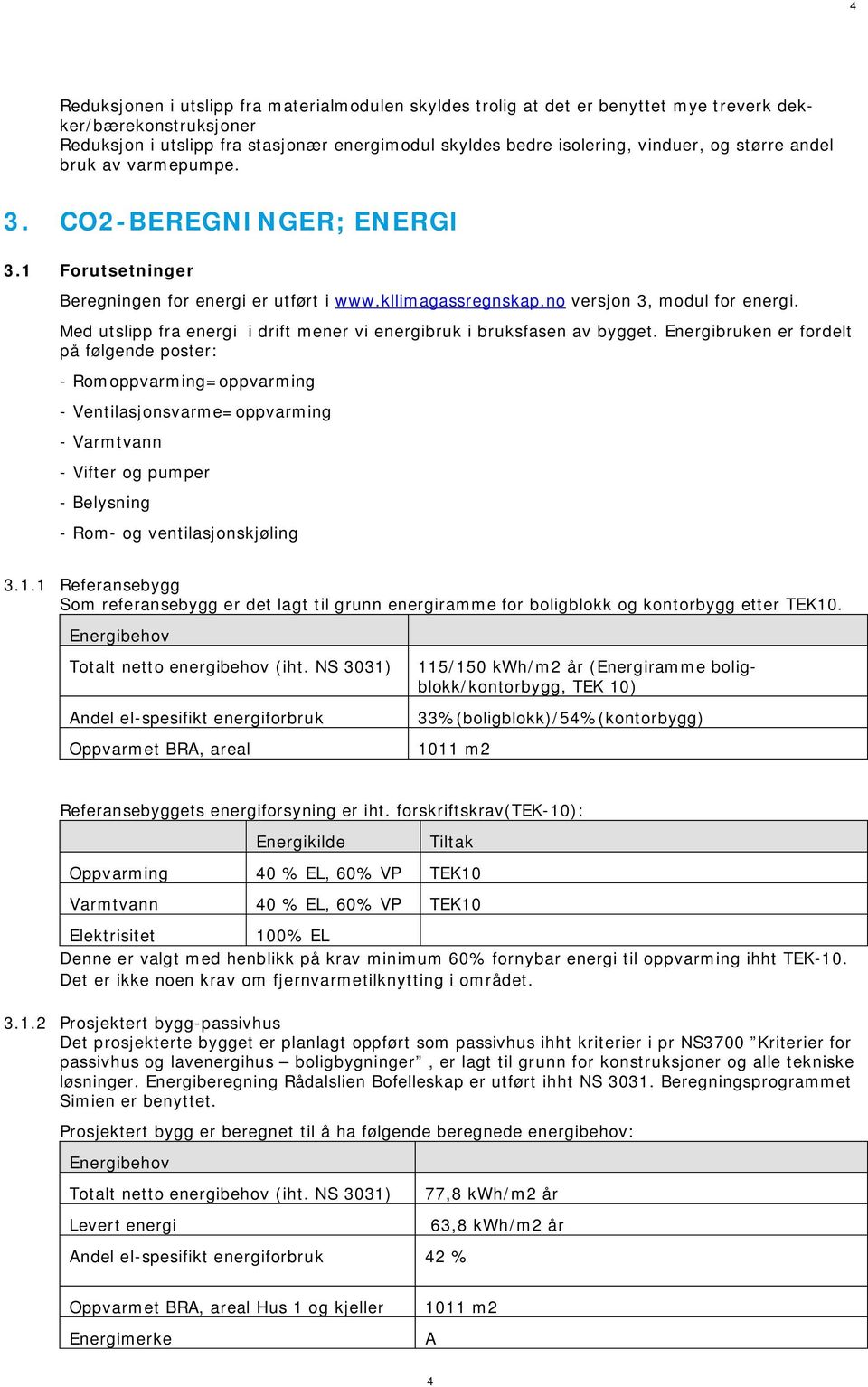 Med utslipp fra energi i drift mener vi energibruk i bruksfasen av bygget.