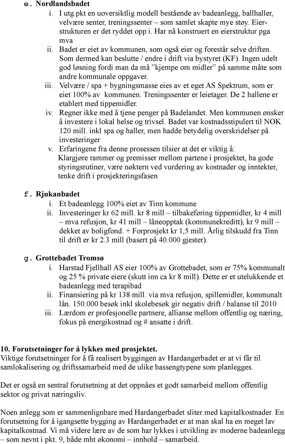 Ingen udelt god løsning fordi man da må kjempe om midler på samme måte som andre kommunale oppgaver. iii. Velvære / spa + bygningsmasse eies av et eget AS Spektrum, som er eiet 100% av kommunen.