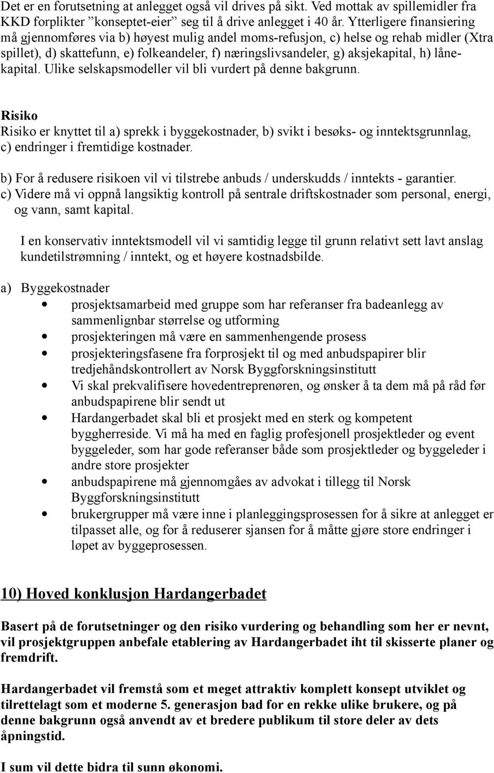 lånekapital. Ulike selskapsmodeller vil bli vurdert på denne bakgrunn.