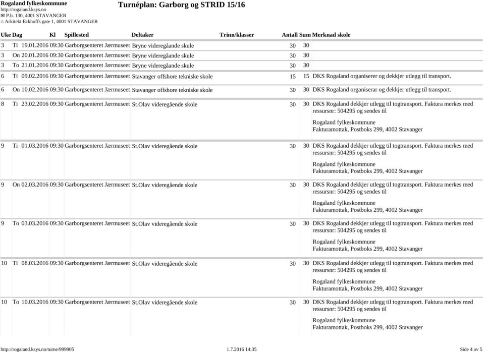 8 Ti 23.02.2016 09:30 Garborgsenteret Jærmuseet St.Olav videregående skole 30 30 DKS Rogaland dekkjer utlegg til togtransport. Faktura merkes med 9 Ti 01.03.2016 09:30 Garborgsenteret Jærmuseet St.Olav videregående skole 30 30 DKS Rogaland dekkjer utlegg til togtransport. Faktura merkes med 9 On 02.