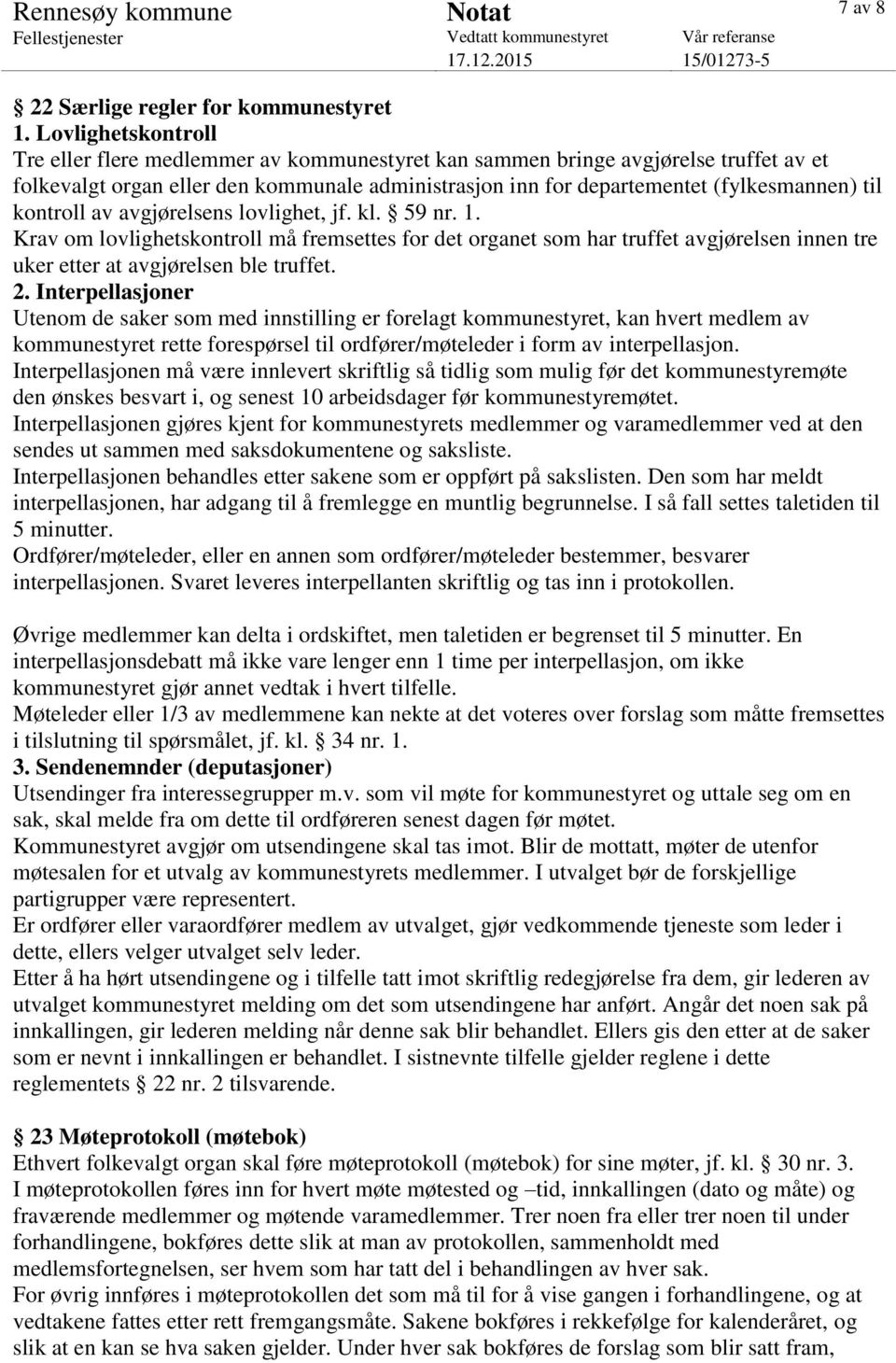 kontroll av avgjørelsens lovlighet, jf. kl. 59 nr. 1. Krav om lovlighetskontroll må fremsettes for det organet som har truffet avgjørelsen innen tre uker etter at avgjørelsen ble truffet. 2.