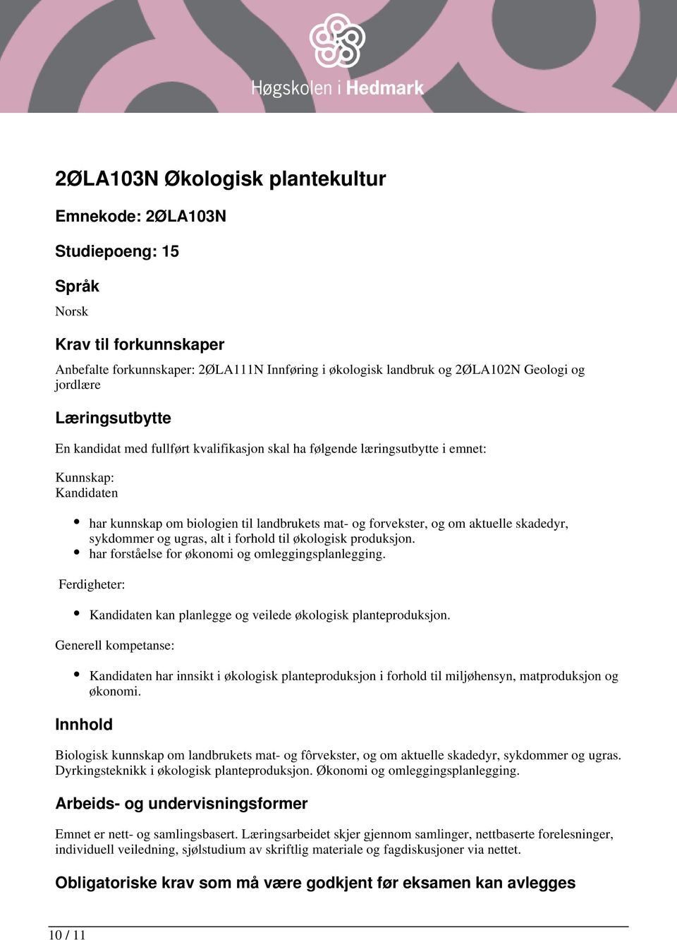 sykdommer og ugras, alt i forhold til økologisk produksjon. har forståelse for økonomi og omleggingsplanlegging. Ferdigheter: kan planlegge og veilede økologisk planteproduksjon.