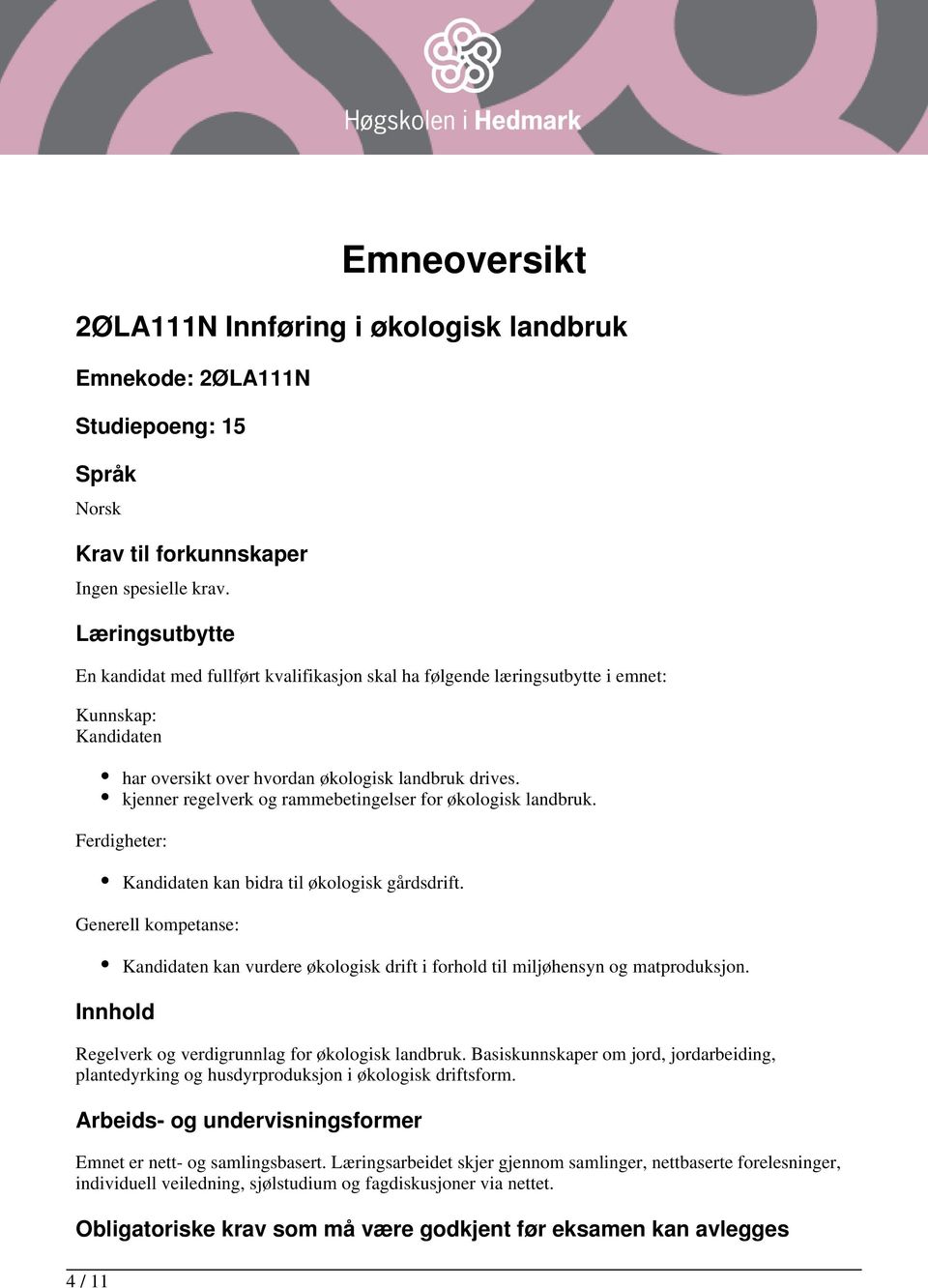 kjenner regelverk og rammebetingelser for økologisk landbruk. Ferdigheter: kan bidra til økologisk gårdsdrift.